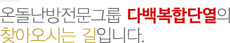 온돌난방전문그룹 다백온돌의 찾아오시는 갈압나다.